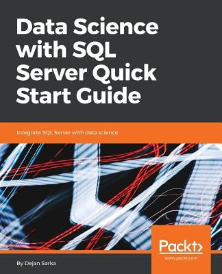 Data Science with SQL Server Quick Start Guide by Sarka, Dejan