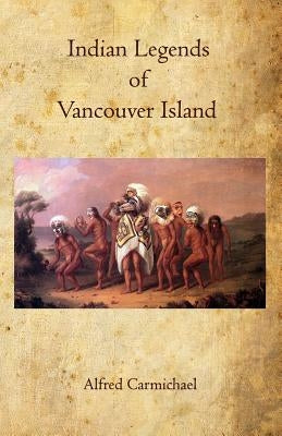 Indian Legends of Vancouver Island by Carmichael, Alfred
