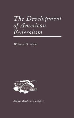 The Development of American Federalism by Riker, William H.