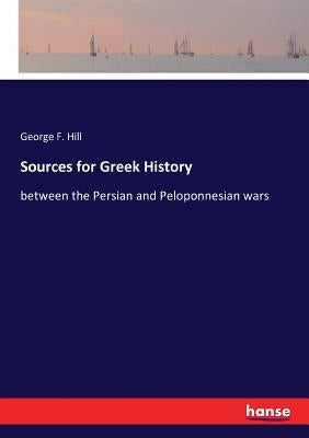 Sources for Greek History: between the Persian and Peloponnesian wars by Hill, George F.