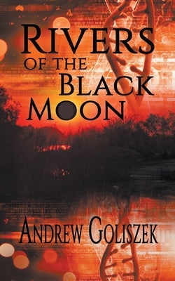 Rivers of the Black Moon by Goliszek, Andrew