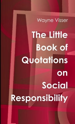 The Little Book of Quotations on Social Responsibility by Visser, Wayne