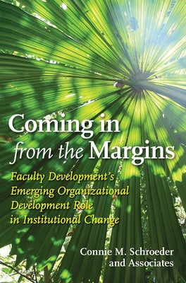 Coming in from the Margins: Faculty Development's Emerging Organizational Development Role in Institutional Change by Schroeder, Connie