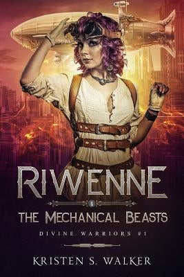 Riwenne & the Mechanical Beasts by Walker, Kristen S.