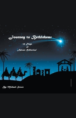 Journey to Bethlehem: 24 Days of Advent Reflection by Stowe, Michael
