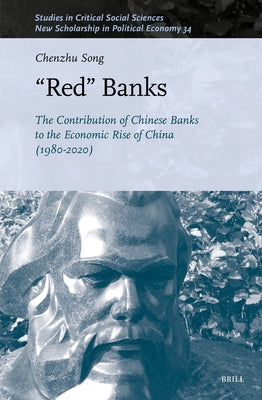 "Red" Banks: The Contribution of Chinese Banks to the Economic Rise of China (1980-2020) by Song, Chenzhu