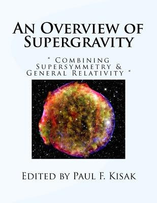 An Overview of Supergravity: " Combining Supersymmetry & General Relativity " by Kisak, Paul F.