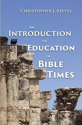 An Introduction to Education in Bible Times by Reeve, Christopher