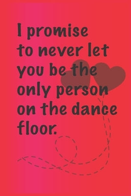 I promise to never let you be the. only person on the dance floor.: Best Gift or friends, Funny Gifts for Women, Valentines, Galentines Day Gifts for by Quotes Notebooks, Cute Friendship