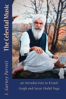 The Celestial Music: an introduction to Kirpal Singh and Surat Shabd Yoga by Fulcher, Charles Stewart