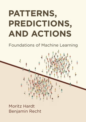 Patterns, Predictions, and Actions: Foundations of Machine Learning by Hardt, Moritz