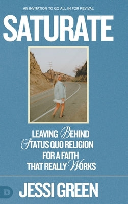Saturate: Leaving behind Status Quo Religion for a Faith That Really Works by Green, Jessi
