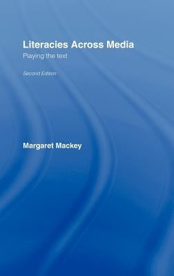 Literacies Across Media: Playing the Text by Mackey, Margaret