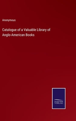 Catalogue of a Valuable Library of Anglo-American Books by Anonymous