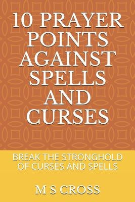 10 Prayer Points Against Spells and Curses: Break the Stronghold of Curses and Spells by Cross, M. S.