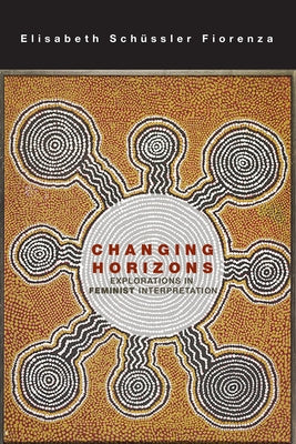 Changing Horizons: Explorations of the Feminist Interpretation by Fiorenza, Elisabeth Schussler