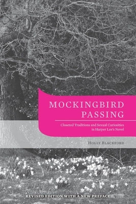 Mockingbird Passing: Closeted Traditions and Sexual Curiosities in Harper Lee's Novel by Blackford, Holly