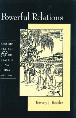 Powerful Relations: Kinship, Status, and the State in Sung China (960-1279) by Bossler, Beverly