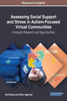 Assessing Social Support and Stress in Autism-Focused Virtual Communities: Emerging Research and Opportunities by Saha, Amit