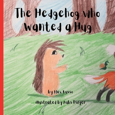 The Hedgehog Who Wanted a Hug by Russo, Alex