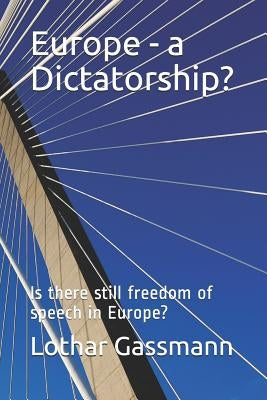 Europe - a Dictatorship?: Is there still freedom of speech in Europe? by Gassmann, Lothar