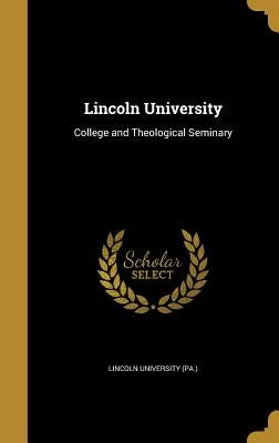 Lincoln University: College and Theological Seminary by Lincoln University (Pa ).