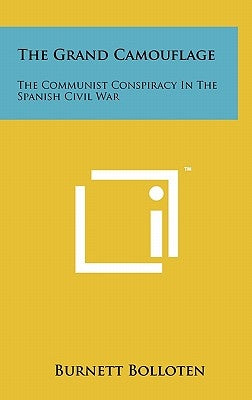 The Grand Camouflage: The Communist Conspiracy In The Spanish Civil War by Bolloten, Burnett