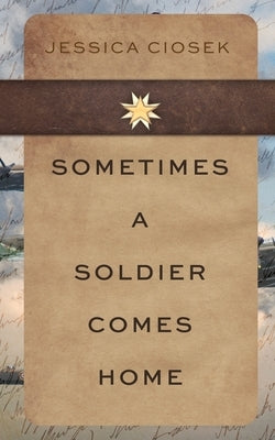 Sometimes A Soldier Comes Home by Ciosek, Jessica