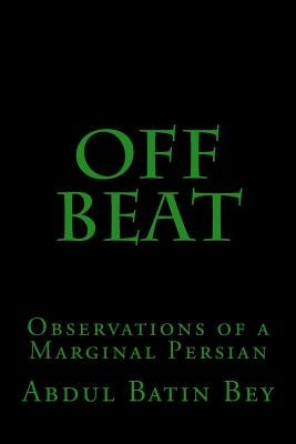 Off Beat: Observations of a Marginal Persian by Bey, Abdul Batin