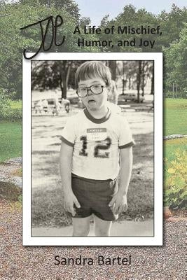 Joe: A Life of Mischief, Humor, and Joy by Bartel, Sandra