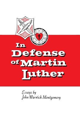 In Defense of Martin Luther by Montgomery, John Warwick
