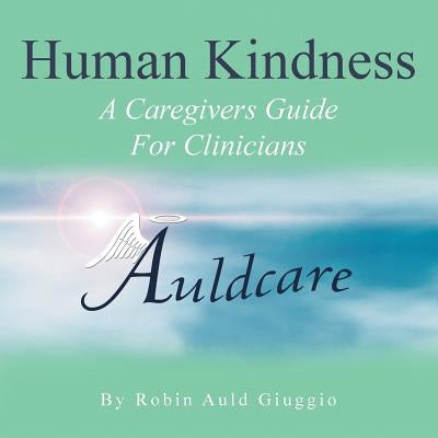 Human Kindness: A Caregivers Guide for Clinicians by Giuggio, Robin Auld