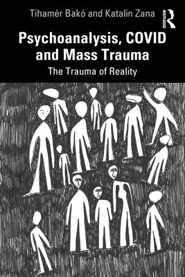 Psychoanalysis, Covid and Mass Trauma: The Trauma of Reality by Bakó, Tihamér
