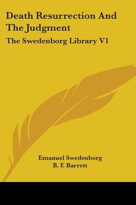 Death Resurrection And The Judgment: The Swedenborg Library V1 by Swedenborg, Emanuel