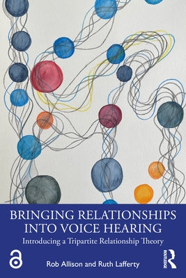 Bringing Relationships into Voice Hearing: Introducing a Tripartite Relationship Theory by Allison, Rob