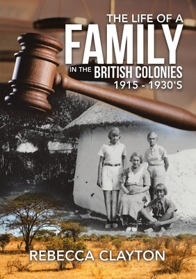 The Life of a Family In the British Colonies 1915 - 1930's by Clayton, Rebecca
