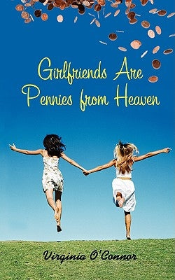Girlfriends Are Pennies From Heaven by O'Connor, Virginia