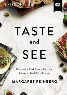 Taste and See Video Study: Discovering God Among Butchers, Bakers, and Fresh Food Makers by Feinberg, Margaret