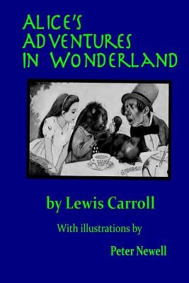 Alice's Adventures in Wonderland: Illustrated by Peter Newell by Newell, Peter