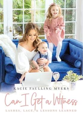 Can I Get a Witness: Lashes, Lace, and Lessons Learned by Faulling Myers, Kacie