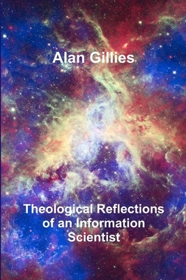 Theological Reflections of an Information Scientist by Gillies, Alan