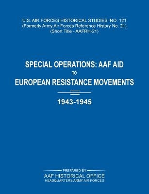 Special Operations: AAF Aid to European Resistance Movements, 1943-1945 (US Air Forces Historical Studies: No. 121) by Army Air Force Historical Office