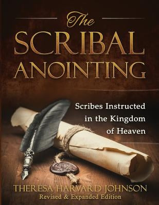 The Scribal Anointing: Scribes Instructed in the Kingdom of Heaven by Harvard Johnson, Theresa