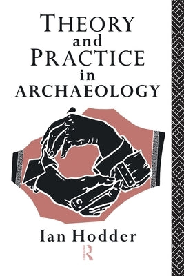 Theory and Practice in Archaeology by Hodder, Ian