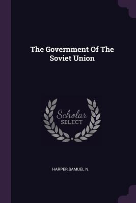 The Government Of The Soviet Union by Harper, Samuel N.