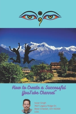 How to Create a Successful YouTube Channel by Singh, Iswar