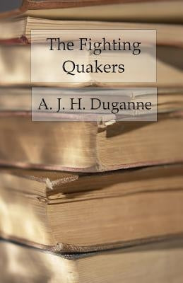 The Fighting Quakers: A True Story of the War for Our Union by Duganne, A. J. H.