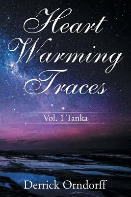 Heart Warming Traces: Vol. 1 Tanka by Orndorff, Derrick