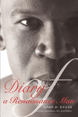 Diary of a Renaissance Man: Axioms, Aphorisms, Art, and Poetry by Evans, John D.