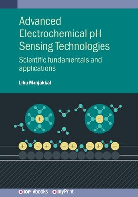 Advanced Electrochemical pH Sensing Technologies: Scientific fundamentals and applications by Manjakkal, Libu